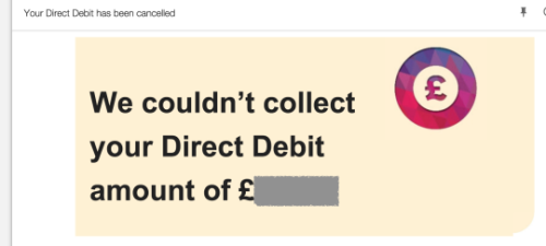 Your Direct Debit has been cancelled. We couldn't collect your Direct Debit amount of £xx